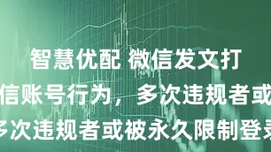 智慧优配 微信发文打击租售微信账号行为，多次违规者或被永久限制登录